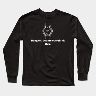 Hang on. Let me overthink this. Long Sleeve T-Shirt